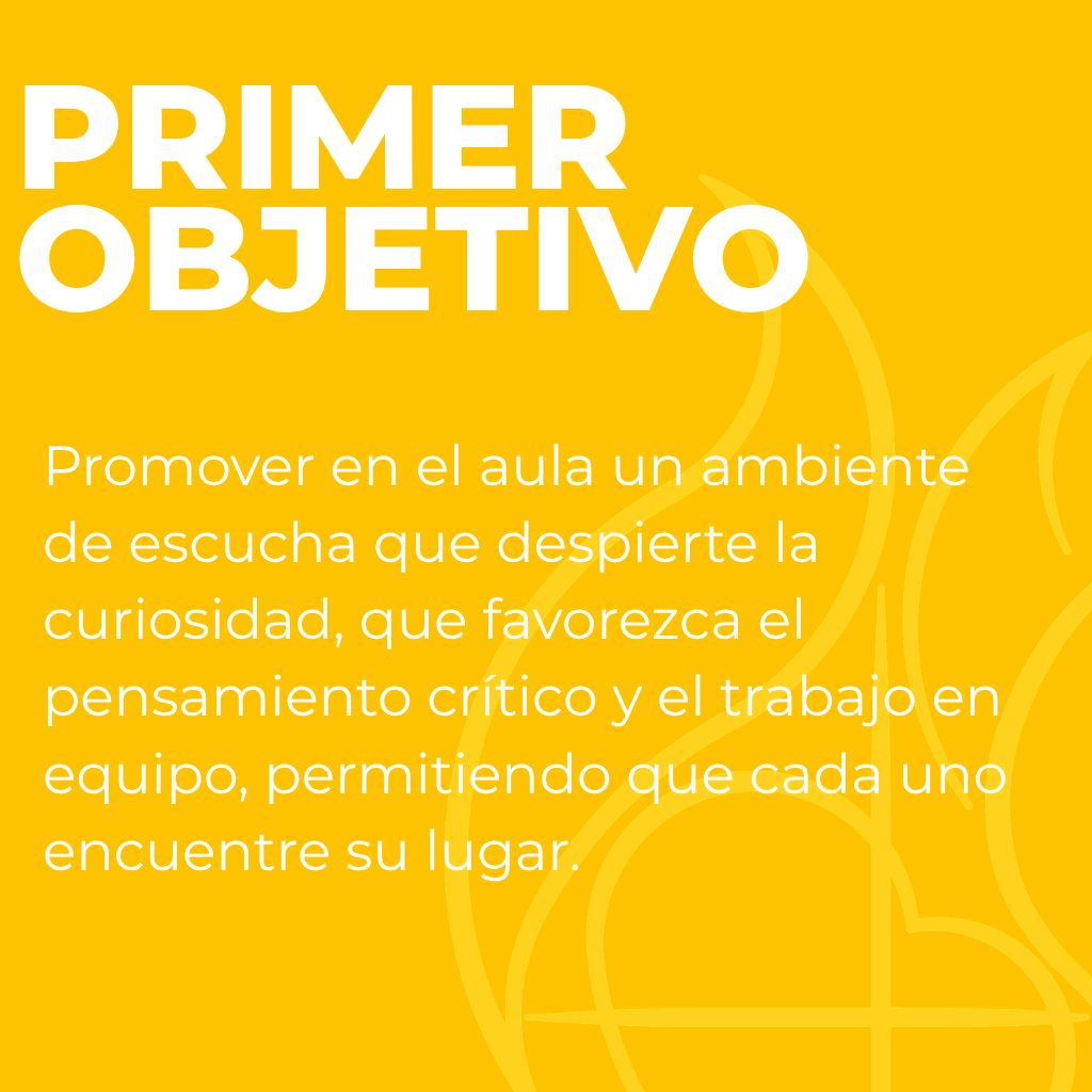 Primer objetivo. Promover en el aula un ambiente de escucha que despierte la curiosidad, que favorezca el pensamiento crítico y el trabajo en equipo, permitiendo que cada uno encuentre su lugar.